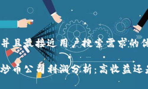 思考一个并且最接近用户搜索需求的优质

开区块链炒币公司利润分析：高收益还是高风险？