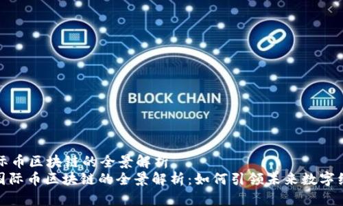 国际币区块链的全景解析
: 国际币区块链的全景解析：如何引领未来数字经济