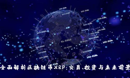 全面解析区块链币XRP：交易、投资与未来前景