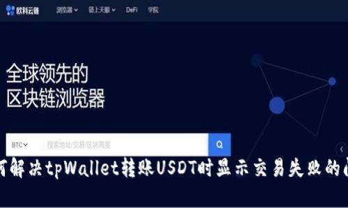 如何解决tpWallet转账USDT时显示交易失败的问题
