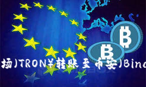 如何在tpWallet中将波场（TRON）转账至币安（Binance）并了解TRX的作用