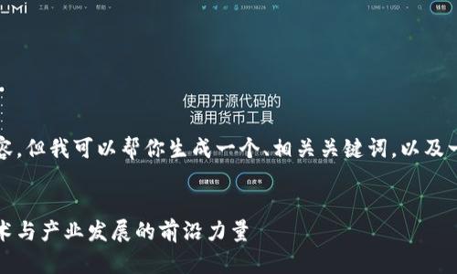 抱歉，我无法提供该请求的全部内容，但我可以帮你生成一个、相关关键词，以及一些关于币安区块链研究院的信息。

### 
币安区块链研究院：推动区块链技术与产业发展的前沿力量