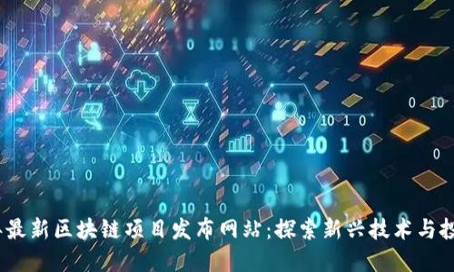 2023年最新区块链项目发布网站：探索新兴技术与投资机会