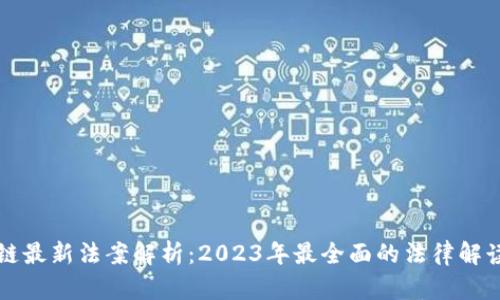 区块链最新法案解析：2023年最全面的法律解读视频
