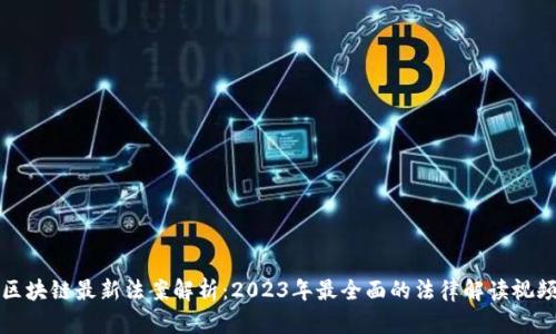 区块链最新法案解析：2023年最全面的法律解读视频