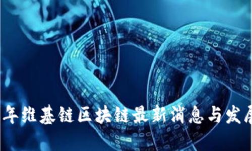 2023年维基链区块链最新消息与发展趋势