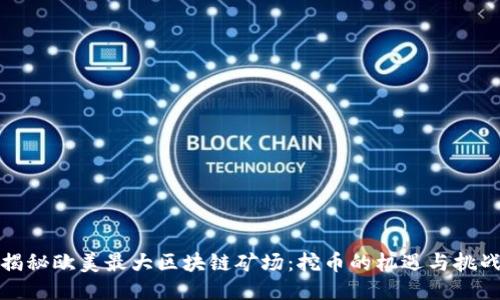 揭秘欧美最大区块链矿场：挖币的机遇与挑战