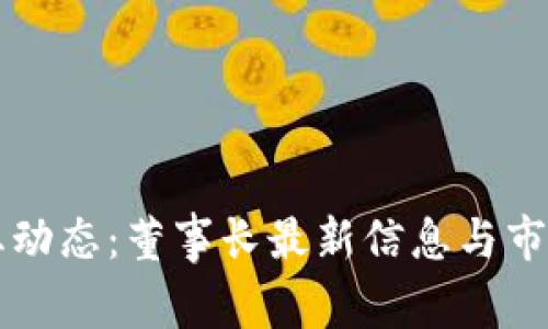 区块链行业动态：董事长最新信息与市场趋势分析