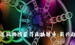 如何通过玩游戏获得区块