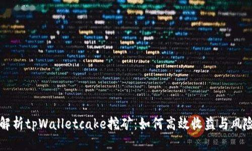 深入解析tpWalletcake挖矿：如何高效收益与风险防范