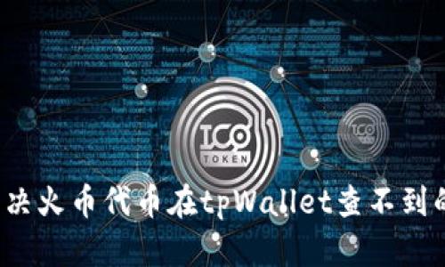 如何解决火币代币在tpWallet查不到的问题？