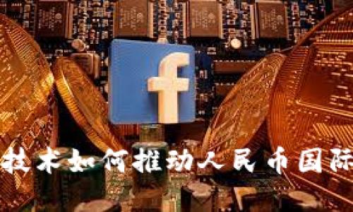 区块链技术如何推动人民币国际化进程