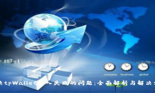 解决tpWallet导入失败的问题：全面解析与解决方案