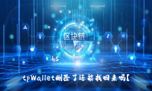  भइरhs  
  
tpWallet删除了还能找回来吗？