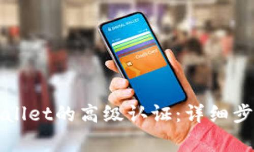 如何进行tpWallet的高级认证：详细步骤与注意事项