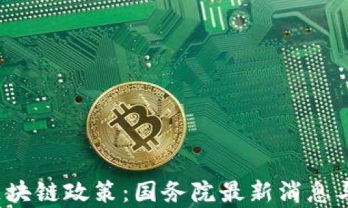 
2023年区块链政策：国务院最新消息与影响分析