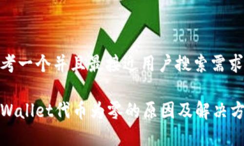 思考一个并且最接近用户搜索需求的

tpWallet代币为零的原因及解决方案