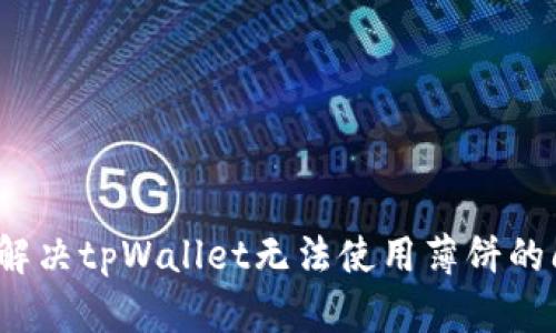 如何解决tpWallet无法使用薄饼的问题？