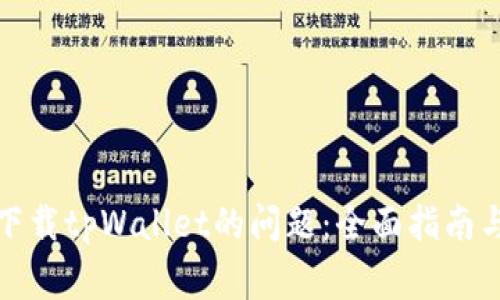 如何解决无法下载tpWallet的问题：全面指南与常见解决方案