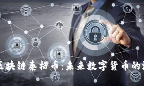 全面解析区块链泰格币：未来数字货币的潜力与应用