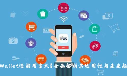 tpWallet还能用多久？全面解析其适用性与未来趋势