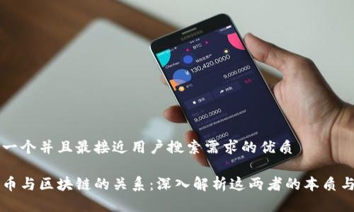 思考一个并且最接近用户搜索需求的优质

比特币与区块链的关系：深入解析这两者的本质与区别