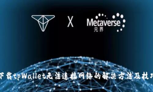 下载tpWallet无法连接网络的解决方法及技巧