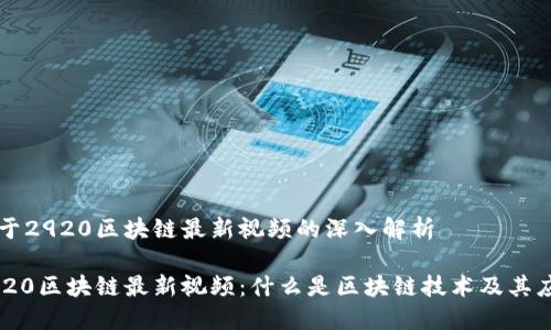 关于2920区块链最新视频的深入解析

2920区块链最新视频：什么是区块链技术及其应用