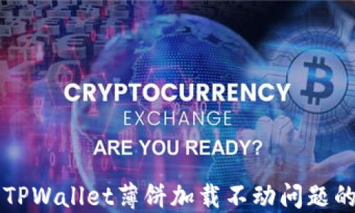 
解决苹果TPWallet薄饼加载不动问题的完整指南