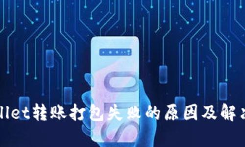 tpWallet转账打包失败的原因及解决方案
