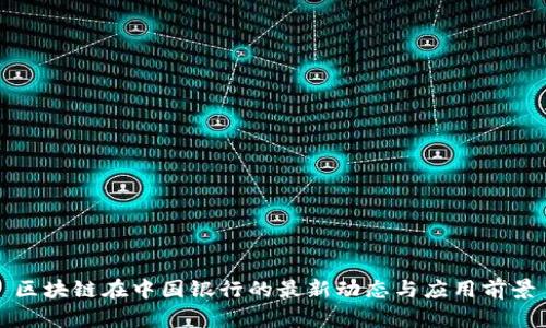 区块链在中国银行的最新动态与应用前景