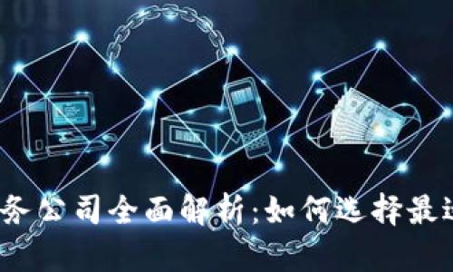 2023年最新区块链服务公司全面解析：如何选择最适合你的业务合作伙伴