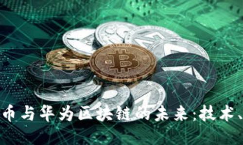 : 探索比特币与华为区块链的未来：技术、应用与机遇
