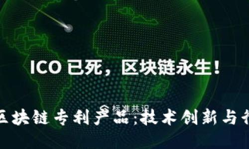 最新华为区块链专利产品：技术创新与行业冷思考