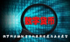 俄罗斯区块链案件的最新进展与未来展望