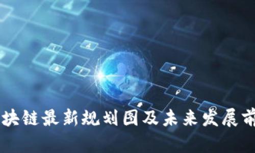 云南区块链最新规划图及未来发展前景分析