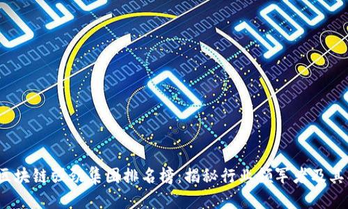 2023年区块链强劲集团排名榜：揭秘行业领军者及其创新势能