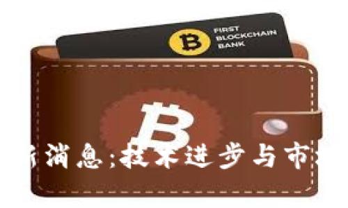 汉得区块链最新消息：技术进步与市场动态全面解析