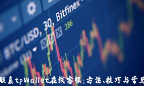 
如何快速联系tpWallet在线客服：方法、技巧与常见问题解答