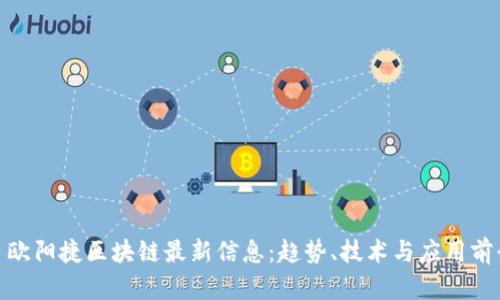 : 欧阳捷区块链最新信息：趋势、技术与应用前景