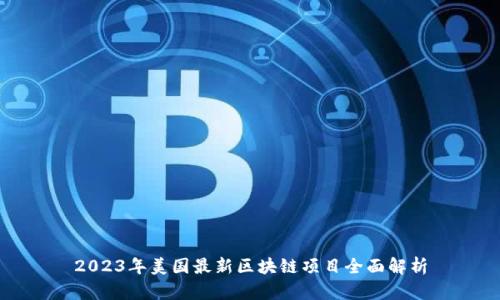 2023年美国最新区块链项目全面解析