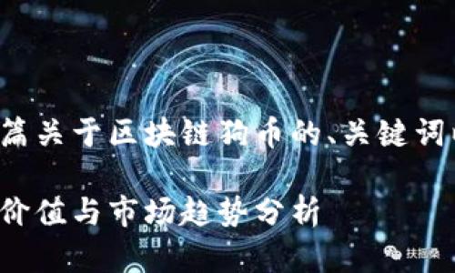 在这里，我为您构建了一篇关于区块链狗币的、关键词以及详细介绍。请见下文：

区块链狗币的未来：投资价值与市场趋势分析