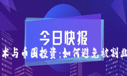 区块链技术与币圈投资：如何避免被割韭菜的陷阱