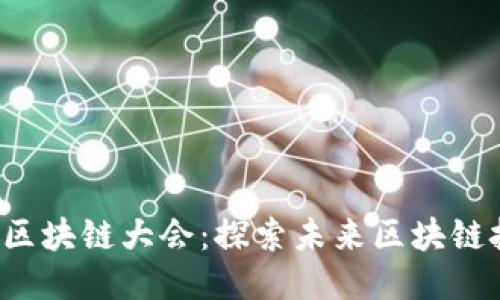 2023全球区块链大会：探索未来区块链技术与应用