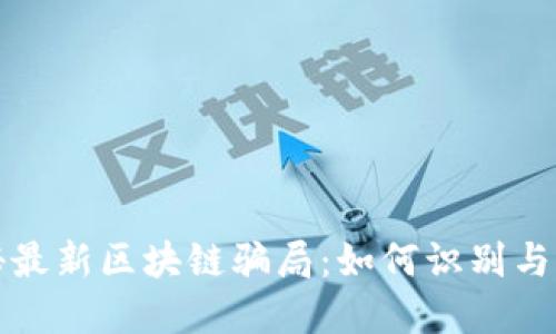 揭秘最新区块链骗局：如何识别与防范