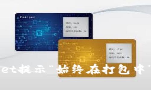 解决tpWallet提示“始终在打包中”的详细指南