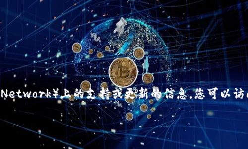 目前我无法提供关于最新事件或个别应用程序（如tpWallet）在特定平台（如Pi Network）上的支持或更新的信息。您可以访问Pi Network的官方渠道或tpWallet的官方网站，以获取最新资料和更新信息。

如果您有其他问题或需要讨论的话题，请告诉我！