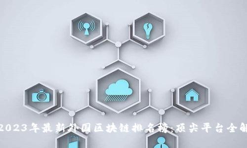 : 2023年最新外国区块链排名榜：顶尖平台全解析