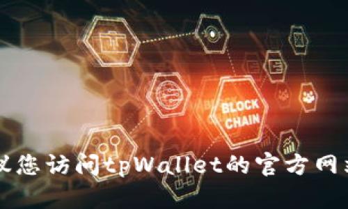 很抱歉，您可能需要直接查找相关的技术支持或社区论坛来获得tpWallet相关的具体帮助。建议您访问tpWallet的官方网站或相关社交媒体渠道了解最新信息。他们的支持团队应该能够帮助您解决链接打不开的问题。