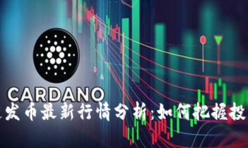  区块链发币最新行情分析：如何把握投资机会？